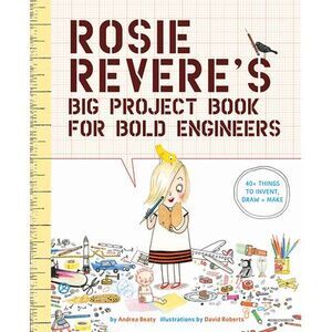 Rosie Revere's Big Project Book for Bold Engineers -- Andrea Beaty